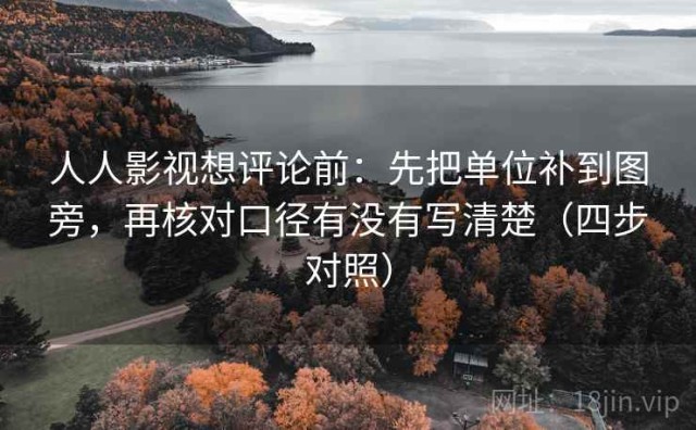 人人影视想评论前：先把单位补到图旁，再核对口径有没有写清楚（四步对照）