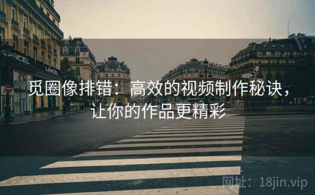 觅圈像排错：高效的视频制作秘诀，让你的作品更精彩