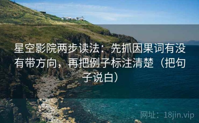 星空影院两步读法：先抓因果词有没有带方向，再把例子标注清楚（把句子说白）