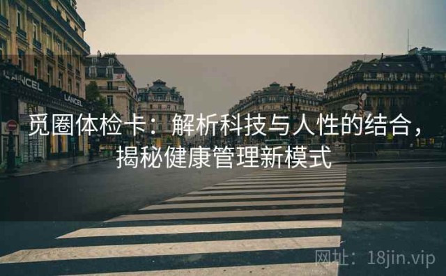 觅圈体检卡：解析科技与人性的结合，揭秘健康管理新模式
