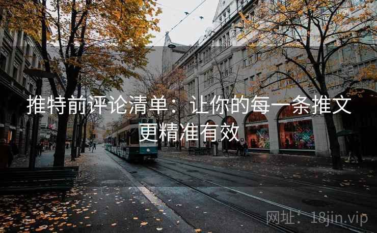 推特前评论清单：让你的每一条推文更精准有效