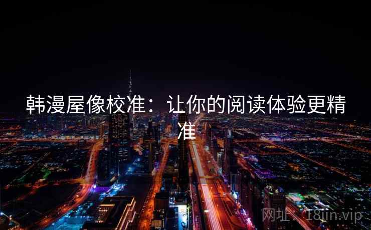 韩漫屋像校准：让你的阅读体验更精准